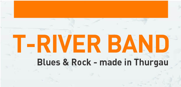 T-RIVER BAND
Blues & Rock - made in Thurgau
